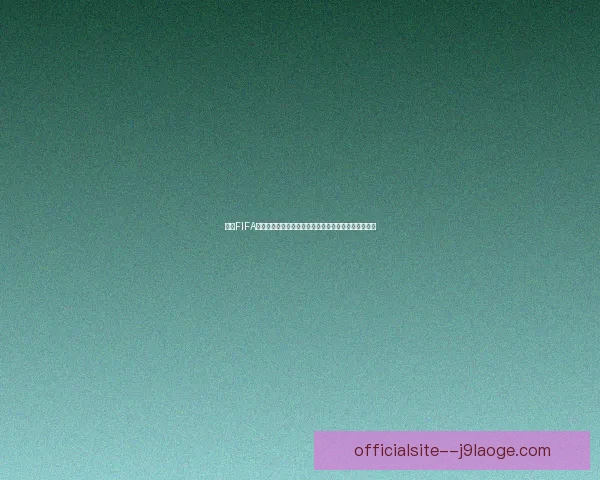 聚焦FIFA国际比赛日赛程五大关键赛事前瞻与看点解析全面深度